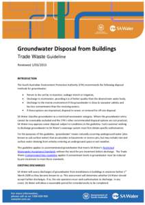 Groundwater Disposal from Buildings Trade Waste Guideline ReviewedINTRODUCTION The South Australian Environment Protection Authority (EPA) recommends the following disposal