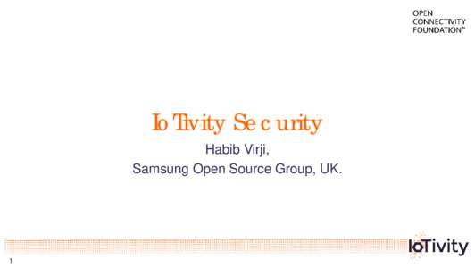 IoTivity Security Habib Virji, Samsung Open Source Group, UK. 1