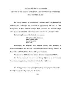 LONG ISLAND POWER AUTHORITY MINUTES OF THE ENERGY EFFICIENCY & ENVIRONMENTAL COMMITTEE HELD ON APRIL 25, 2013 The Energy Efficiency & Environmental Committee of the Long Island Power Authority (the “Authority”) was c