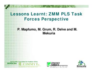 Lessons Learnt: ZMM PLS Task Forces Perspective P. Mapfumo, M. Grum, R. Delve and M. Mekuria  Soil Fertility Consortium for Southern Africa