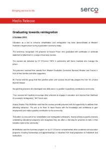 Media Release Graduating towards reintegration 2 October 2013 Education as a tool to enhance rehabilitation and reintegration has been demonstrated at Western Australia’s largest prison during a graduation ceremony tod