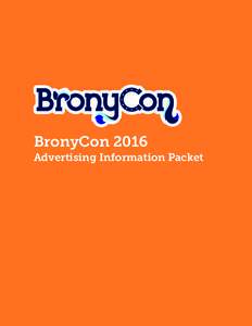 BronyCon 2016 Advertising Information Packet No matter what your target audience, BronyCon is the ideal advertising venue for you or your organization. Our convention presents a unique