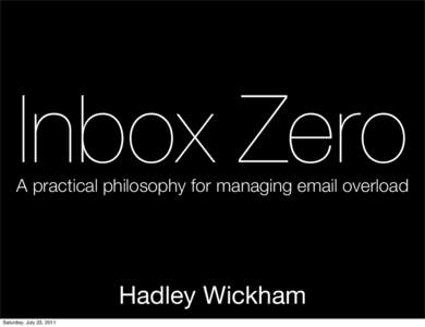 Inbox Zero  A practical philosophy for managing email overload Hadley Wickham Saturday, July 23, 2011