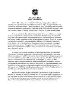 WILLIAM L. DALY Deputy Commissioner William (Bill) L. Daly, was named the National Hockey League’s first-ever Deputy Commissioner by Commissioner Gary B. Bettman on July 22, [removed]an appointment that was unanimously 