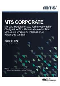 MTS CORPORATE Mercato Regolamentato All’ingrosso delle Obbligazioni Non Governative e dei Titoli Emessi da Organismi Internazionali Partecipati da Stati ISTRUZIONI