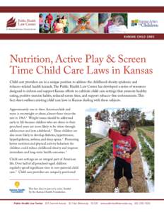 KANSAS CHILD CARE  Nutrition, Active Play & Screen Time Child Care Laws in Kansas Child care providers are in a unique position to address the childhood obesity epidemic and tobacco-related health hazards. The Public Hea