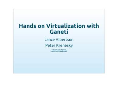 Hands on Virtualization with Ganeti Lance Albertson Peter Krenesky http://is.gd/osbganeti http://is.gd/osbganetipdf