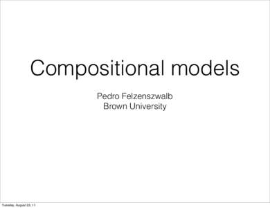 Compositional models Pedro Felzenszwalb Brown University Tuesday, August 23, 11