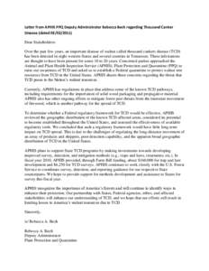 Letter from APHIS PPQ Deputy Administrator Rebecca Bech regarding Thousand Canker Disease (dated[removed]Dear Stakeholders: Over the past few years, an important disease of walnut called thousand cankers disease (TCD