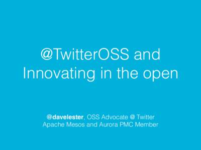 @TwitterOSS and Innovating in the open @davelester, OSS Advocate @ Twitter Apache Mesos and Aurora PMC Member  Twitter <3 Open Source