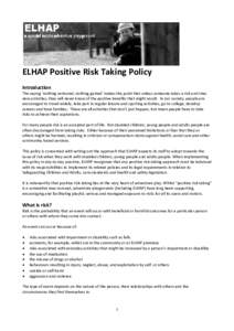 ELHAP Positive Risk Taking Policy Introduction The saying ‘nothing ventured, nothing gained’ makes the point that unless someone takes a risk and tries new activities, they will never know of the positive benefits th