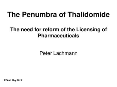 The Penumbra of Thalidomide The need for reform of the Licensing of Pharmaceuticals Peter Lachmann