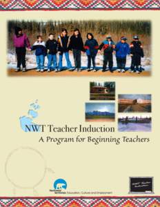 NWT Teacher Induction A Program for Beginning Teachers Welcome from the Minister of Education, Culture and Employment On behalf of the Government of the Northwest Territories, Department of Education, Culture and Employ