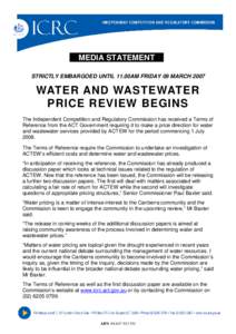 MEDIA STATEMENT STRICTLY EMBARGOED UNTIL 11.00AM FRIDAY 09 MARCH 2007 WATER AND WASTEWATER PRICE REVIEW BEGINS The Independent Competition and Regulatory Commission has received a Terms of
