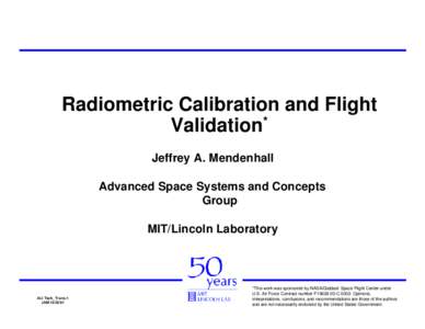 Radiometric Calibration and Flight Validation* Jeffrey A. Mendenhall Advanced Space Systems and Concepts Group MIT/Lincoln Laboratory