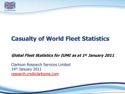 Casualty of World Fleet Statistics Global Fleet Statistics for IUMI as at 1st January 2011 Clarkson Research Services Limited 14th January 2011 