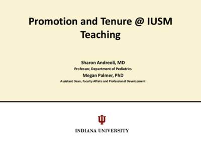 Promotion and Tenure @ IUSM Teaching Sharon Andreoli, MD Professor, Department of Pediatrics  Megan Palmer, PhD