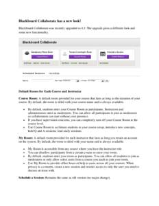 Blackboard Collaborate has a new look! Blackboard Collaborate was recently upgraded to 4.3. The upgrade gives a different look and some new functionality. Default Rooms for Each Course and Instructor Course Room: A defau