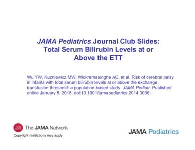 JAMA Pediatrics Journal Club Slides: Total Serum Bilirubin Levels at or Above the ETT Wu YW, Kuzniewicz MW, Wickremasinghe AC, et al. Risk of cerebral palsy in infants with total serum bilirubin levels at or above the ex