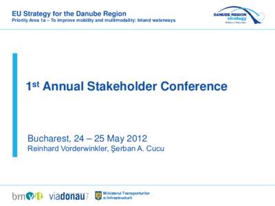 EU Strategy for the Danube Region Priority Area 1a – To improve mobility and multimodality: Inland waterways 1st Annual Stakeholder Conference  Bucharest, 24 – 25 May 2012