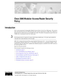 Cisco 3640 Modular Access Router Security Policy Introduction This is a non-proprietary Cryptographic Module Security Policy for the Cisco 3640 router. This security policy describes how the Cisco 3640 router meets the s