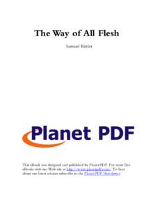 The Way of All Flesh Samuel Butler This eBook was designed and published by Planet PDF. For more free eBooks visit our Web site at http://www.planetpdf.com/. To hear about our latest releases subscribe to the Planet PDF 