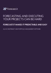 FORECASTING AND EXECUTING YOUR PROJECTS CAN BE HARD FORECAST.IT MAKES IT PREDICTABLE AND EASY ALL-IN-ONE PROJECT AND PORTFOLIO MANAGEMENT SOFTWARE  Forecast.it · Phone + · Mail  · Web www.fo