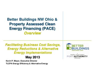 Better Buildings NW Ohio & Property Assessed Clean Energy Financing (PACE) Overview Facilitating Business Cost Savings, Energy Reductions & Alternative