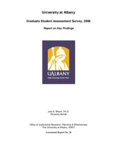 University at Albany Graduate Student Assessment Survey, 2008 Report on Key Findings Joel D. Bloom, Ph.D. Hirosuke Honda