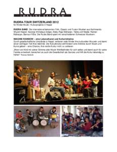 RUDRA-TOUR SWITZERLAND 2012 für Kinder-Musik / Kulturprojekte in Nepal RUDRA BAND Die international bekannten Folk, Classic und Fusion Musiker aus Kathmandu: Shyam Nepali, Sarangi (Himalaya Geige), Babu Raja Maharjan, T