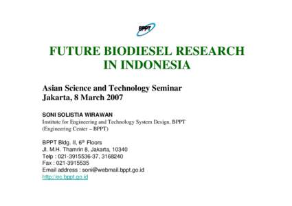 FUTURE BIODIESEL RESEARCH IN INDONESIA Asian Science and Technology Seminar Jakarta, 8 March 2007 SONI SOLISTIA WIRAWAN Institute for Engineering and Technology System Design, BPPT