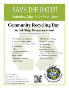 SAVE THE DATE!! Saturday, May 3rd • 9am–3pm Community Recycling Day At: Oak Ridge Elementary School 465 Moyer Road, Harleysville PA 19438
