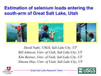 Estimation of selenium loads entering the  south­arm of Great Salt Lake, Utah David Naftz, USGS, Salt Lake City, UT  Bill Johnson, Univ. of Utah, Salt Lake City, UT  Kim Beisner, Univ. of 