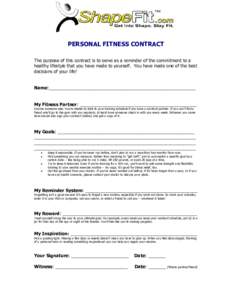 PERSONAL FITNESS CONTRACT The purpose of this contract is to serve as a reminder of the commitment to a healthy lifestyle that you have made to yourself. You have made one of the best decisions of your life!  Name:______