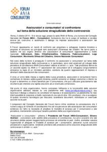 Comunicato stampa  Assicuratori e consumatori si confrontano sul tema della soluzione stragiudiziale delle controversie Roma, 2 ottobre 2014 – Si è tenuta oggi, presso la sede ANIA di Roma, una riunione del Consiglio 