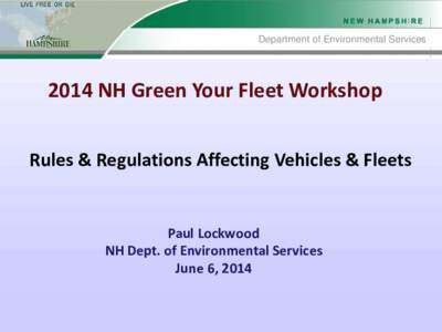 Department of Environmental Services[removed]NH Green Your Fleet Workshop Rules & Regulations Affecting Vehicles & Fleets  Paul Lockwood