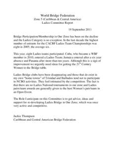 World Bridge Federation Zone 5 (Caribbean & Central America) Ladies Committee Report 19 September 2011 Bridge Participation/Membership in Our Zone has been on the decline and the Ladies Category is no exception. In the l