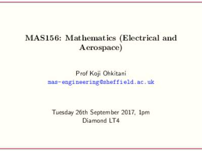 MAS156: Mathematics (Electrical and Aerospace) Prof Koji Ohkitani   Tuesday 26th September 2017, 1pm