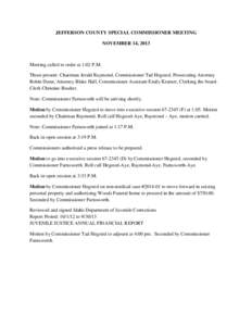 JEFFERSON COUNTY SPECIAL COMMISSIONER MEETING NOVEMBER 14, 2013 Meeting called to order at 1:02 P.M. Those present: Chairman Jerald Raymond, Commissioner Tad Hegsted, Prosecuting Attorney Robin Dunn, Attorney Blake Hall,