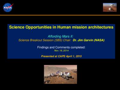Science Opportunities in Human mission architectures Affording Mars II: Science Breakout Session (SBS) Chair: Dr. Jim Garvin (NASA) Findings and Comments completed: Nov. 18, 2014