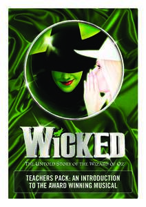 TEACHERS PACK: AN INTRODUCTION TO the award winning musical About Wicked The premise of Wicked is that you have not been told the whole story about the land of Oz. It encourages you to look at things very differently by