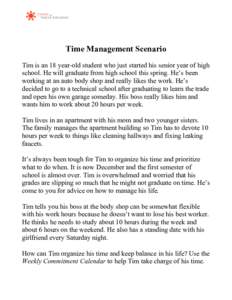 Time Management Scenario Tim is an 18 year-old student who just started his senior year of high school. He will graduate from high school this spring. He’s been working at an auto body shop and really likes the work. H