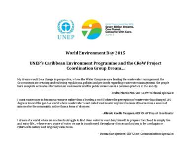 World Environment Day 2015 UNEP’s Caribbean Environment Programme and the CReW Project Coordination Group Dream… My dream would be a change in perspective, where the Water Companies are leading the wastewater managem