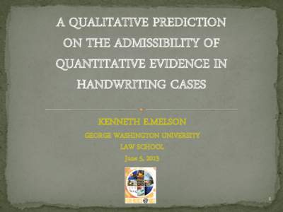 A QUALITATIVE PREDICTION ON THE ADMISSIBILITY OF QUANTITATIVE EVIDENCE IN HANDWRITING CASES KENNETH E.MELSON