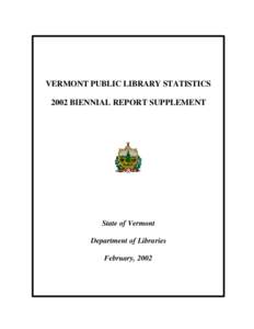 VERMONT PUBLIC LIBRARY STATISTICS 2002 BIENNIAL REPORT SUPPLEMENT State of Vermont Department of Libraries February, 2002