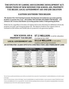 THE UPSTATE NY GAMING AND ECONOMIC DEVELOPMENT ACT: PROJECTIONS OF NEW REVENUE FOR SCHOOL AID, PROPERTY TAX RELIEF, LOCAL GOVERNMENT AID AND JOB CREATION EASTERN SOUTHERN TIER REGION The Upstate New York Gaming Economic 