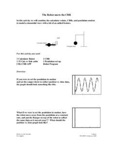 The Robot meets the CBR In this activity we will combine the calculator robots, CBRs, and pendulum motion to model a sinusoidal wave with a bit of an added feature. CBR Calculator Robot