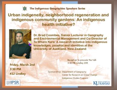 The Indigenous Geographies Speakers Series  Urban indigeneity, neighborhood regeneration and indigenous community gardens: An indigenous health initiative? Dr. Brad Coombes, Senior Lecturer in Geography