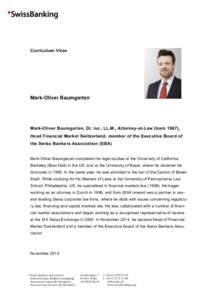 Curriculum Vitae  Mark-Oliver Baumgarten Mark-Oliver Baumgarten, Dr. iur., LL.M., Attorney-at-Law (born 1967), Head Financial Market Switzerland, member of the Executive Board of