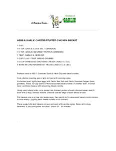A Recipe from...  HERB & GARLIC CHEESE-STUFFED CHICKEN BREAST 1 EGG 1/4 TSP. GARLIC & SEA SALT (GRINDER) 1/4 TSP. GARLIC GOURMET PEPPER (GRINDER)